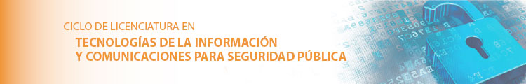 CICLO DE LICENCIATURA EN TECNOLOGÍAS DE LA INFORMACIÓN Y COMUNICACIONES PARA SEGURIDAD PÚBLICA