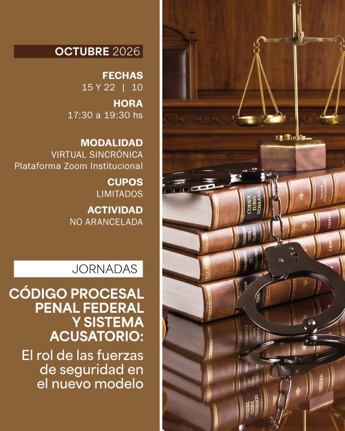 JORNADAS . CÓDIGO PROCESAL PENAL FEDERAL Y SISTEMA ACUSATORIO: EL ROL DE LAS FUERZAS DE SEGURIDAD EN EL NUEVO MODELO - IUPFA